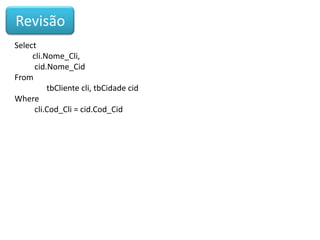 Revisão
Select
cli.Nome_Cli,
cid.Nome_Cid
From
tbCliente cli, tbCidade cid
Where
cli.Cod_Cli = cid.Cod_Cid

 
