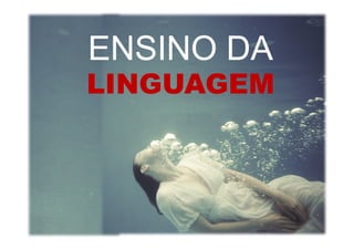 ENSINO DAENSINO DA
LINGUAGEMLINGUAGEM
 