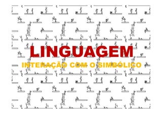 LINGUAGEMLINGUAGEMLINGUAGEMLINGUAGEM
INTERAÇÃO COM O SIMBÓLICOINTERAÇÃO COM O SIMBÓLICO
 