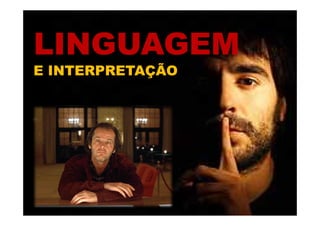 LINGUAGEMLINGUAGEM
E INTERPRETAÇÃOE INTERPRETAÇÃO
 