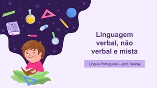 Linguagem
verbal, não
verbal e mista
Língua Portuguesa – prof. Wania
 