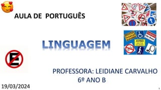 AULA DE PORTUGUÊS
1
PROFESSORA: LEIDIANE CARVALHO
6º ANO B
19/03/2024
 