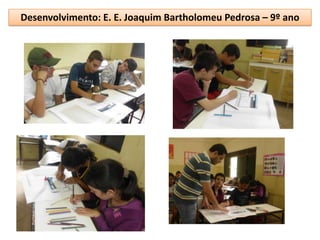Desenvolvimento: E. E. Joaquim Bartholomeu Pedrosa – 9º ano
 