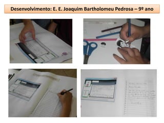 Desenvolvimento: E. E. Joaquim Bartholomeu Pedrosa – 9º ano
 