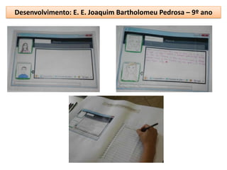 Desenvolvimento: E. E. Joaquim Bartholomeu Pedrosa – 9º ano
 