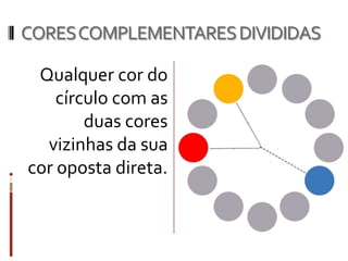 CORES COMPLEMENTARES DIVIDIDAS

 Qualquer cor do
    círculo com as
        duas cores
  vizinhas da sua
cor oposta direta.
 