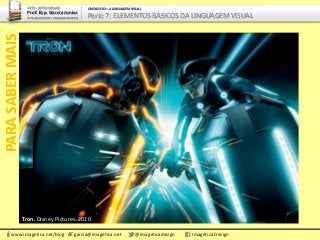 PARASABERMAIS
www.imagetica.net/blog garcia@imagetica.net @imageticadesign Imagética Design
Tron. Disney Pictures. 2010
ARTE – ARTES VISUAIS
Prof. Esp. Garcia Junior
ARTE-EDUCADOR / DESIGNER GRÁFICO
UNIDADE 02 – A LINGUAGEM VISUAL
Parte 7: ELEMENTOS BÁSICOS DA LINGUAGEM VISUAL
 