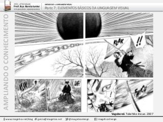 www.imagetica.net/blog garcia@imagetica.net @imageticadesign Imagética Design
AMPLIANDOOCONHECIMENTO
Vagabond. Takehiko Inoue. 2007
ARTE – ARTES VISUAIS
Prof. Esp. Garcia Junior
ARTE-EDUCADOR / DESIGNER GRÁFICO
UNIDADE 02 – A LINGUAGEM VISUAL
Parte 7: ELEMENTOS BÁSICOS DA LINGUAGEM VISUAL
 