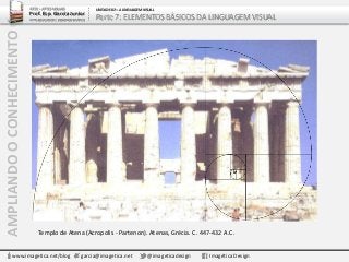 AMPLIANDOOCONHECIMENTO
www.imagetica.net/blog garcia@imagetica.net @imageticadesign Imagética Design
Templo de Atena (Acropolis - Partenon). Atenas, Grécia. C. 447-432 A.C.
ARTE – ARTES VISUAIS
Prof. Esp. Garcia Junior
ARTE-EDUCADOR / DESIGNER GRÁFICO
UNIDADE 02 – A LINGUAGEM VISUAL
Parte 7: ELEMENTOS BÁSICOS DA LINGUAGEM VISUAL
 
