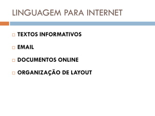 LINGUAGEM PARA INTERNET

   TEXTOS INFORMATIVOS

   EMAIL

   DOCUMENTOS ONLINE

   ORGANIZAÇÃO DE LAYOUT
 