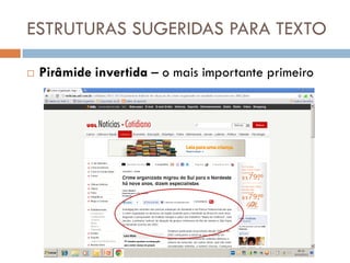 ESTRUTURAS SUGERIDAS PARA TEXTO

   Pirâmide invertida – o mais importante primeiro
 