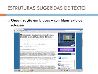 ESTRUTURAS SUGERIDAS DE TEXTO

   Organização em blocos – com hipertexto ou
    rolagem
 