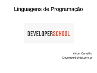 Linguagens de Programação
Kleber Carvalho
DeveloperSchool.com.br
 
