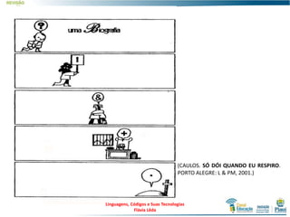 (CAULOS. SÓ DÓI QUANDO EU RESPIRO.
PORTO ALEGRE: L & PM, 2001.)
Linguagens, Códigos e Suas Tecnologias
Flávia Lêda
 