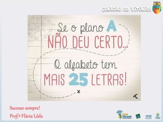 Sucesso sempre!
Prof.ª Flávia Lêda
 