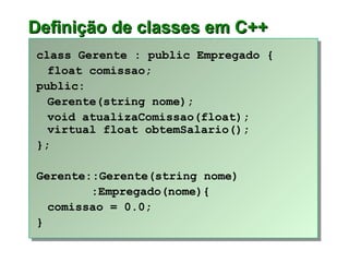 Definição de classes em C++ <ul><li>class Gerente : public Empregado { </li></ul><ul><li>float comissao; </li></ul><ul><li...
