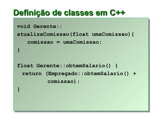 Definição de classes em C++ <ul><li>void  Gerente:: </li></ul><ul><li>atualizaComissao(float   umaComissao){ </li></ul><ul...