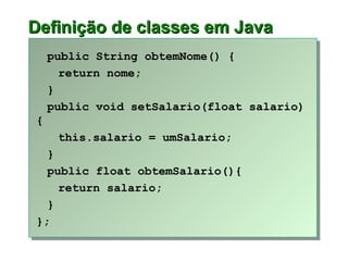 Definição de classes em  Java <ul><li>public String obtemNome() {  </li></ul><ul><li>return nome;  </li></ul><ul><li>} </l...