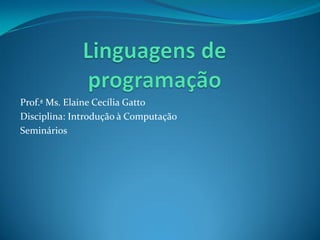 Prof.ª Ms. Elaine Cecília Gatto
Disciplina: Introdução à Computação
Seminários
 