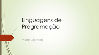 Linguagens de
Programação
Professor: Marco Aurélio
 
