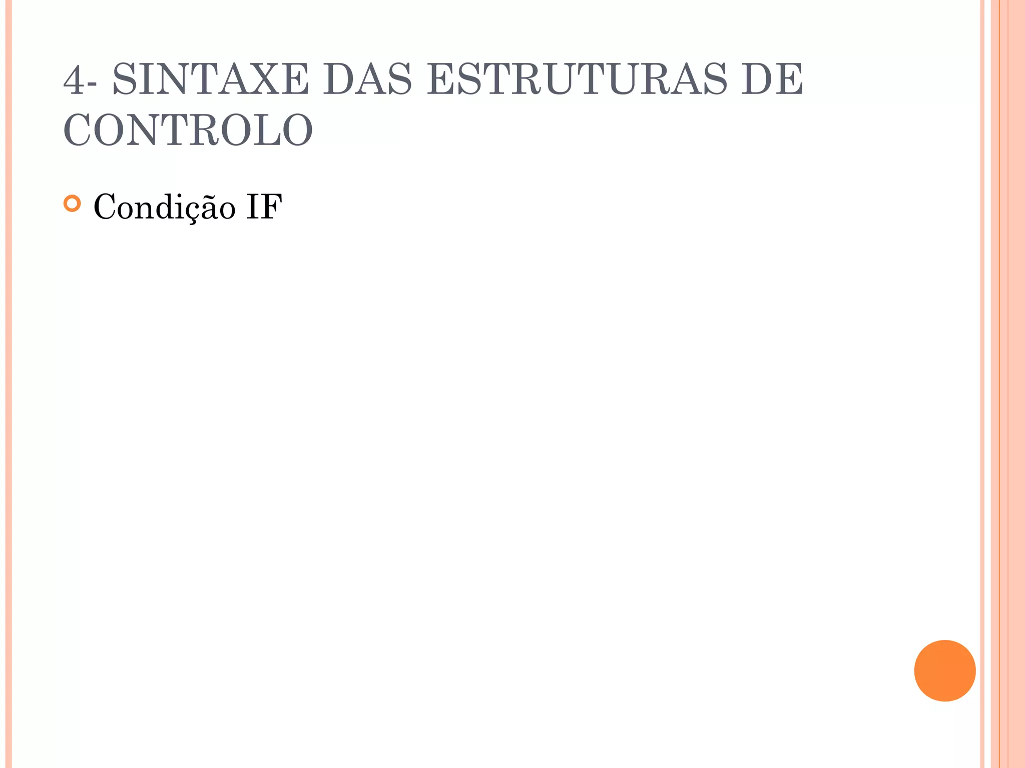 4- SINTAXE DAS ESTRUTURAS DE
CONTROLO
   Condição IF
 