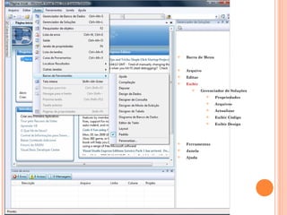    Barra de Menu


   Arquivo
   Editar
   Exibir
            Gerenciador de Soluções
                   Propriedades
                   Arquivos
                   Actualizar
                   Exibir Código
                   Exibir Design




   Ferramentas
   Janela
   Ajuda
 