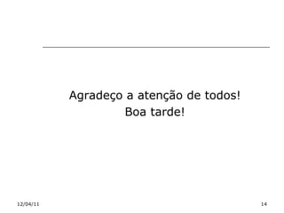 Agradeço a atenção de todos! Boa tarde! 12/04/11 