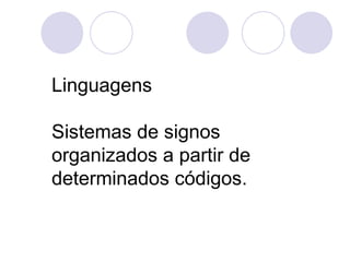 Linguagens

Sistemas de signos
organizados a partir de
determinados códigos.
 