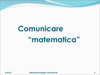 Comunicare “ matematica” 21/01/10 Matematica e linguaggio - Flavia Giannoli 