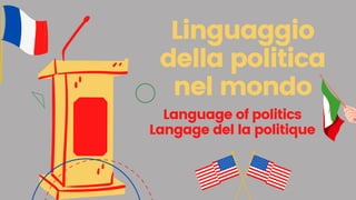 Linguaggio
della politica
nel mondo
Language of politics
Langage del la politique
 