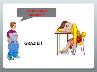 ..ma tu a caputu
qualcosa?
GRAZIE!!
 