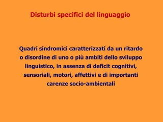 Disturbi secondari
Qualsiasi inadeguatezza linguistica (deficit di una o
più delle componenti del linguaggio) presente in
...