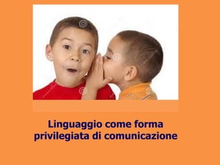 Anche se la comunicazione…
…nasce prima del
linguaggio
…si edifica a partire dai
processi comunicativi
pre-linguistici
Il ...