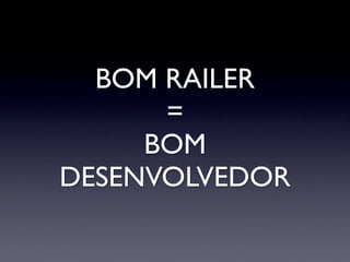 BOM RAILER
      =
     BOM
DESENVOLVEDOR
 