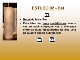 ESTUDO 02 - Bet

• Nome da letra: Bet.
• Esta letra tem duas modalidades vamos
  ver se você consegue ver a diferença
  entre as duas modalidades de Bet, veja
  no quadro abaixo a diferença:
 