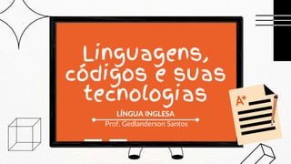 Linguagens,
códigos e suas
tecnologias
LÍNGUA INGLESA
Prof. Gedlanderson Santos
 