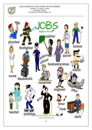 11
ESCOLA MUNICIPAL LÚCIA FARAGE FREITAS GUMIERO
DIREÇÃO TÓ, KARINA E DIMAS
PEDAGOGA RAQUEL
ATIVIDADE DE LÍNGUA INGLESA EJA
 