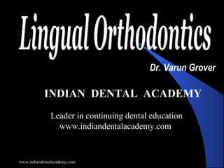 Dr. Varun Grover

INDIAN DENTAL ACADEMY
Leader in continuing dental education
www.indiandentalacademy.com

www.indiandentalacademy.com

 