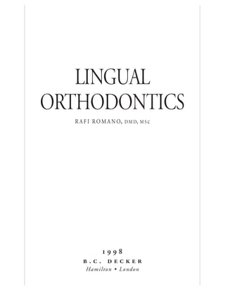 LINGUAL
ORTHODONTICS
R A F I RO M A N O, D M D, M S c
   
 .  .      
Hamilton • London
 