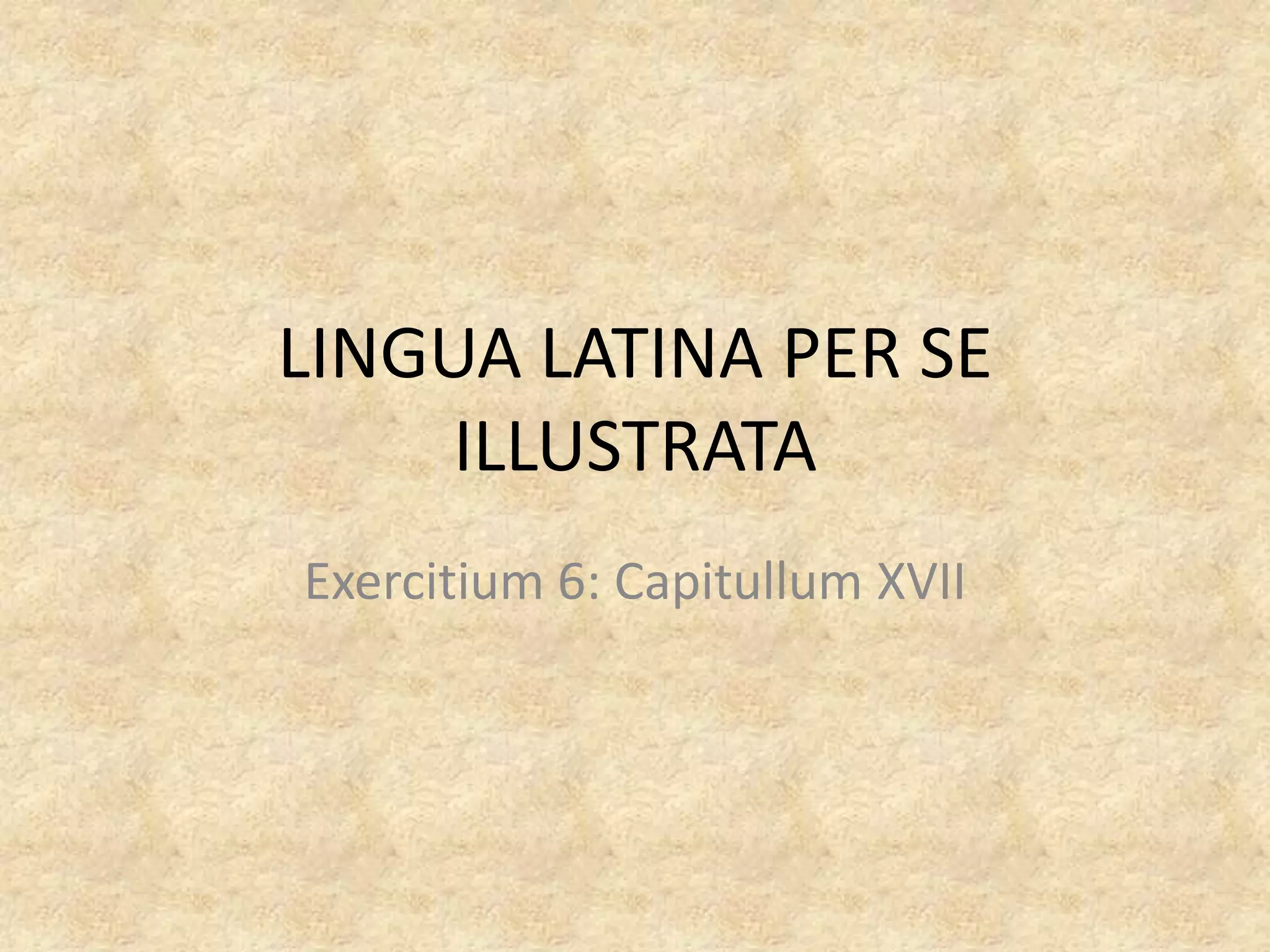 Lingua latina per se illustrata(exercitium 6) | PPT