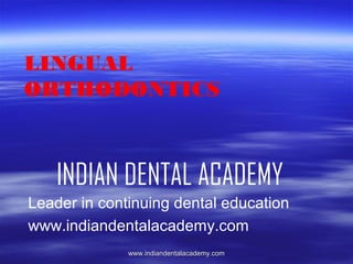 LINGUAL
ORTHODONTICS

INDIAN DENTAL ACADEMY
Leader in continuing dental education
www.indiandentalacademy.com
www.indiandentalacademy.com

 