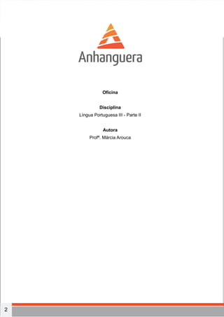 2
oficina
Oficina
Disciplina
Língua Portuguesa III - Parte II
Autora
Profª. Márcia Arouca
					
 