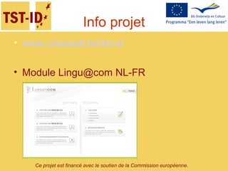 Ce projet est financé avec le soutien de la Commission européenne.
Info projet
• www.uhasselt.be/tst-id
• Module Lingu@com NL-FR
 