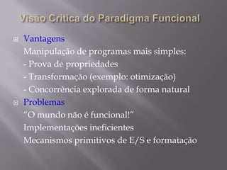 Visão Crítica do Paradigma FuncionalVantagensManipulação de programas mais simples: