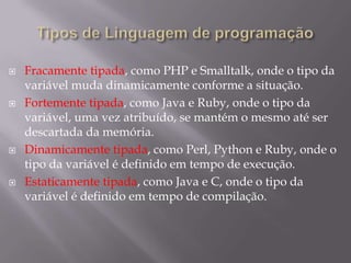 Linguagens usualmente não possuem tipos,  nem são de alta ordemGerações de Linguagem de Programação.Primeira Geração: Linguagem de maquina (Binária)Usa apenas 0 (zero) e 1 (um) para programarsoftwares.     Originalmente nenhum tradutor foi usado para montaras linguagens de primeira geração. As instruções de programação eram submetidas através dos interruptoreslocalizados no painel frontal de sistemas de computadores. O principal benefício na primeira geração é que o código escrito pelo usuário é muito rápido e eficiente, desde que este código seja diretamente executado pela CPU.