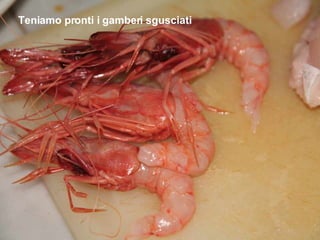 Teniamo pronti i gamberi sgusciati 