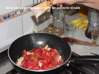 Solo ora possima aggiungere un pochino di sale 