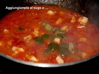 Aggiungiamole al sugo e … 