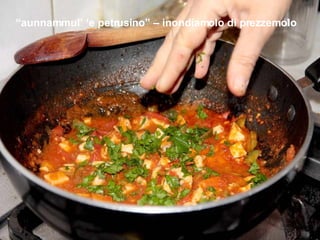 “ aunnammul’ ‘e petrusino” – inondiamolo di prezzemolo 