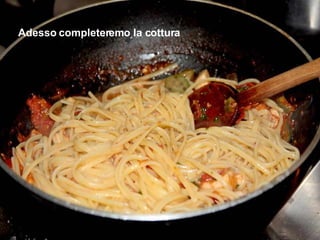 Adesso completeremo la cottura 
